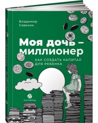 Моя дочь — миллионер: Как создать капитал для ребенка