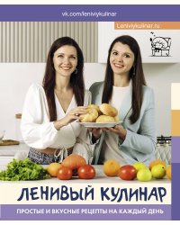 Ленивый кулинар. Простые и вкусные рецепты на каждый день