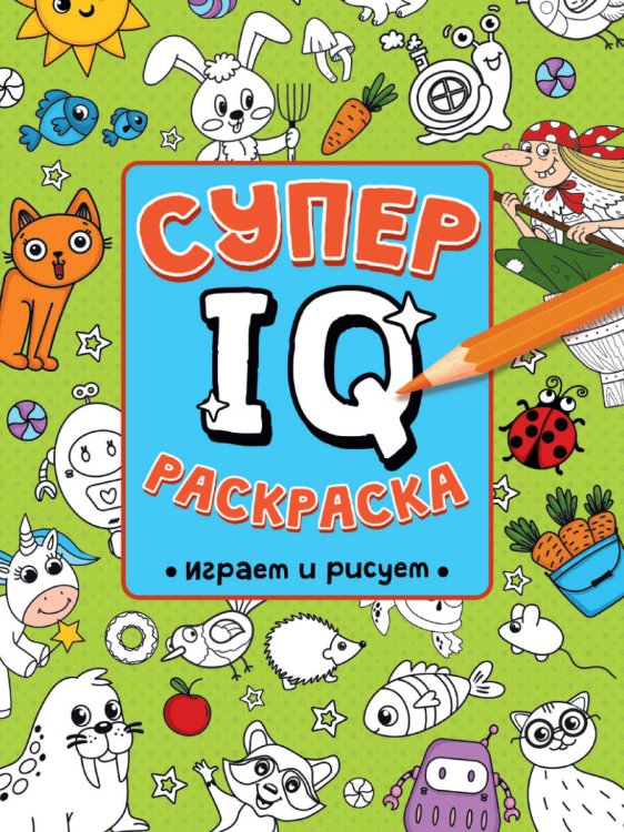 СУПЕР  IQ  Раскраска. ИГРАЕМ И РИСУЕМ