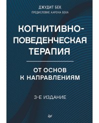 Когнитивно-поведенческая терапия. От основ к направлениям. 3-е издание