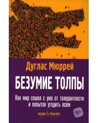 Безумие толпы Как мир сошел с ума от толерантности и попыток угодить всем