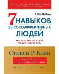 Семь навыков высокоэффективных людей: Мощные инструменты развития личности (Юбилейное издание, дополненное)