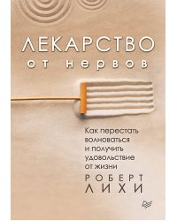 Лекарство от нервов. Как перестать волноваться и получить удовольствие от жизни