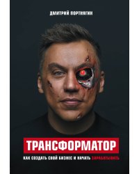 Трансформатор. Как создать свой бизнес и начать зарабатывать