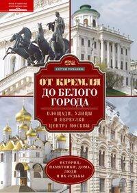 От Кремля до Белого города. Площади, улицы и переулки центра Москвы. История, памятники, дома, люди