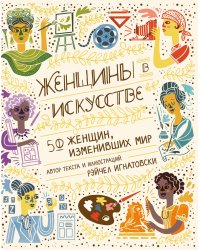 Женщины в искусстве. 50 женщин, изменивших мир