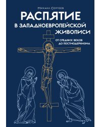 Распятие в западноевропейской живописи. От средних веков до постмодернизма.