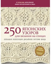 250 японских узоров для вязания на спицах. Большая коллекция дизайнов Хитоми Шида. Библия вязания на спицах (мягкая обложка)