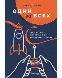 Один за всех: Как запустить свой первый бизнес и сделать его успешным