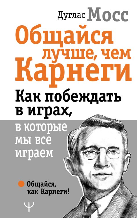 Общайся лучше, чем Карнеги. Как побеждать в играх, в которые мы все играем