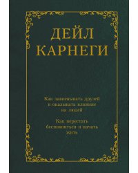 Как завоевывать друзей и оказывать влияние на людей. Как перестать беспокоиться и начать жить