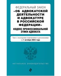 ФЗ "Об адвокатской деятельности и адвокатуре в Российской Федерации". "Кодекс профессиональной этики адвоката". В ред. на 01.10.24 / ФЗ №63-ФЗ