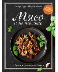 Мясо и не только. Магия домашней кухни. Лучшие и оригинальные блюда