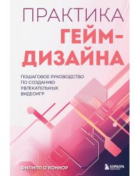 Практика гейм-дизайна. Пошаговое руководство по созданию увлекательных видеоигр