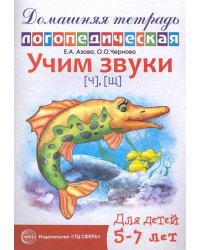 Домашняя логопедическая тетрадь: Учим звуки [ч], [щ]. Для детей 5?7 лет / Азова Е.А., Чернова О.О.