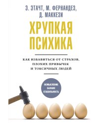 Хрупкая психика. Как избавиться от страхов, плохих привычек и токсичных людей