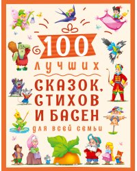 100 ЛУЧШИХ СКАЗОК, СТИХОВ И БАСЕН ДЛЯ ВСЕЙ СЕМЬИ  мат.ламин, выбор.лак, мелов.бум. 203х257