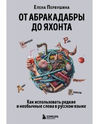 От абракадабры до яхонта. Как использовать редкие и необычные слова в русском языке