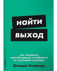 Найти выход: Как сохранить самообладание и выбраться из тупиковой ситуации