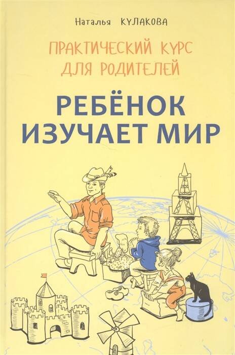 Ребенок изучает мир. Практический курс для родителей.Занятия с детьми 2-6 лет