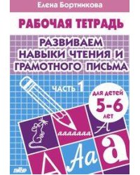 Развиваем навыки чтения и грамотного письма. Тетрадь для детей 5-6 лет. Часть 1