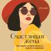 Счастливая жена. Как вернуть в брак близость, страсть и гармонию