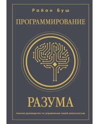 Программирование разума. Полное руководство по управлению своей реальностью