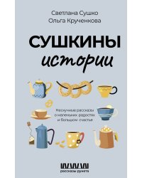 Сушкины истории. Нескучные рассказы о маленьких радостях и большом счастье