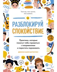 Разблокируй спокойствие. Практики, которые помогут тебе справиться с напряжением и перестать пережив