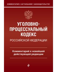 Уголовно-процессуальный кодекс Российской Федераци. Комментарий к новейшей действующей редакции / УПК РФ