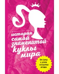 История самой знаменитой куклы мира. Про Барби и другие легендарные игрушки