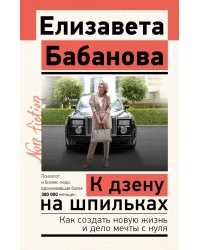 К дзену на шпильках. Как создать новую жизнь и дело мечты с нуля