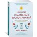 Искусство счастливых воспоминаний. Как создать и запомнить лучшие моменты