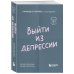 Выйти из депрессии. Как взять себя в руки и вновь захотеть жить