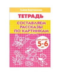 Составляем рассказы по картинкам. 5-6 лет. Р/т.