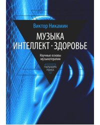 Музыка. Интеллект. Здоровье. Научные основы музыкотерапии