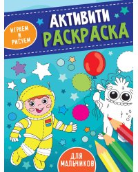 АКТИВИТИ-РАСКРАСКА. ИГРАЕМ И РИСУЕМ. ДЛЯ МАЛЬЧИКОВ