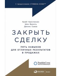 Закрыть сделку: Пять навыков для отличных результатов в продажах