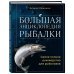 Большая энциклопедия рыбалки. Самое полное руководство для рыболовов