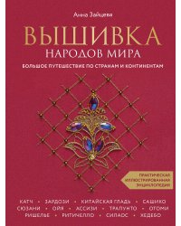 Вышивка народов мира. Большое путешествие по странам и континентам. Практическая иллюстрированная энциклопедия