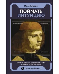 Поймать интуицию. Как избавиться от ограничений и жить в удовольствие