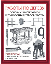 Работы по дереву. Основные инструменты и технологии деревообработки