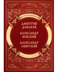 Повести о святых: Дмитрий Донской. Александр Невский. Александр Свирский