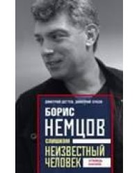 Борис Немцов. Слишком неизвестный человек. Отповедь бунтарю.