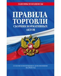 Правила торговли. Сборник нормативных актов со всеми изм. и доп на 2024 год