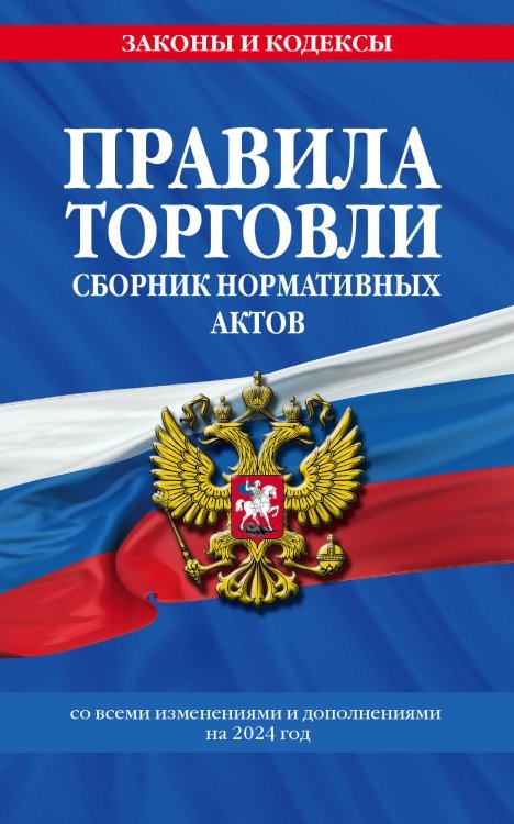 Правила торговли. Сборник нормативных актов со всеми изм. и доп на 2024 год