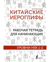 Китайские иероглифы. Рабочая тетрадь для начинающих. Уровни HSK 1-2