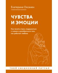 Чувства и эмоции. Как понять страх, подружиться с гневом и разобраться в том, как работает любовь