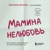 Мамина нелюбовь. Как исцелить скрытые раны от несчастливого детства