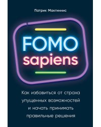 FOMO sapiens: Как избавиться от страха упущенных возможностей и начать принимать правильные решения